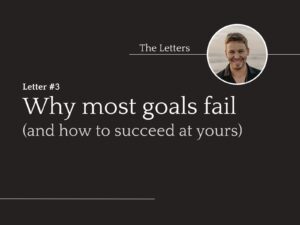 letter-3-why-most-goals-fail-and-how-you-can-succeed-at-yours