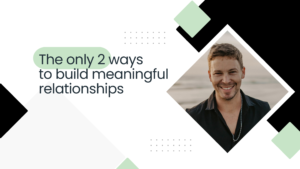 build relationships and build friendships with these two approaches